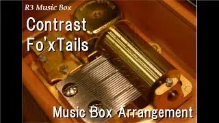 Contrast/Fo'xTails [Music Box] (Anime 