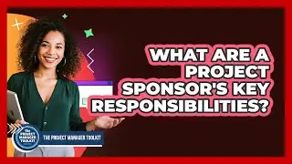 What Are a Project Sponsor's Key Responsibilities?