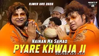 Nainan Ma Samao Pyare Khwaja Ji | Ajmer Urs Qawwali | Mujtaba Aziz Naza
