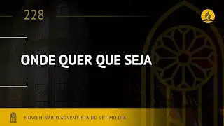 Novo Hin&aacute;rio Adventista &bull; Hino 228 &bull; Onde Quer Que Seja &bull; (Lyrics)