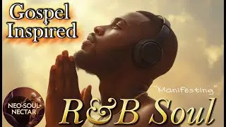 Inspirational R&B Soul Playlist | Gospel Inspired Smooth Vibes & Encouragement