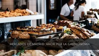 Mercados de Madrid: Amor por la gastronomía