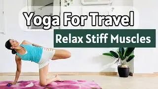 Yoga for Travel &ndash; Gentle Stretch After a Long Flight