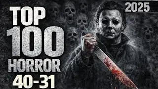 Top 100 Horror Movies of All Time 40-31 (2025)