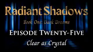 Radiant Shadows - Episode 25 - Clear as Crystal