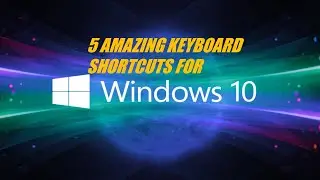 5 AMAZING KEYBOARD SHORTCUTS FOR WINDOWS 10.