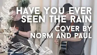 Have You Ever Seen The Rain - Cover by Norm and Paul