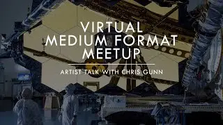 Virtual Medium Format Meetup: Artist Talk with Chris Gunn