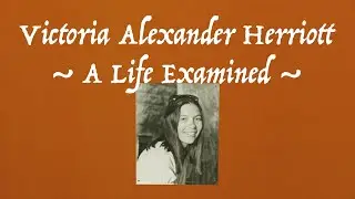 Victoria Alexander Herriott ~ A Life Examined