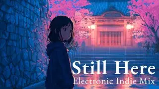 Still Here | Sad Indie Electronic Mix - Emotional Ambient &times; Dream Pop