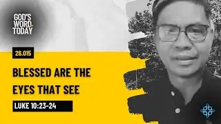 BLESSED ARE THE EYES THAT SEE | Luke 10:23-24 | God's Word for Today with Pastor Sinon | Ep. 26.015