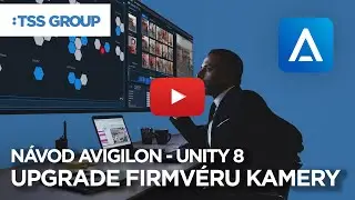 Avigilon Unity Video 8 | Upgrade firmware kamery | Tutorial #9