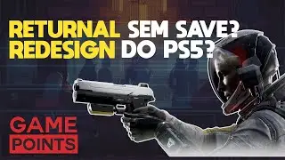 Game Points - Returnal sem save? Redesign do Ps5?