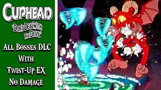 Cuphead DLC - All Bosses With Twist Up EX (No Damage)