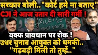 Supreme Court Action : CJI ने आज उतार दी सरकार की सारी गर्मी..वक्फ फैसले से चुनाव आयोग तक !