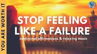 STOP FEELING LIKE A FAILURE | Subliminal Affirmations & Relaxing Music