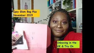 Ipsy Glam Bag Plus November 2019   UK Unboxing & Try On
