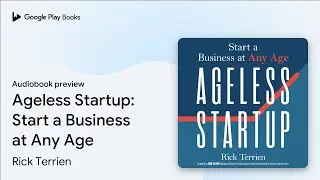 Ageless Startup: Start a Business at Any Age by Rick Terrien &middot; Audiobook preview