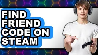 How to Find Friend Code on Steam (full Guide)