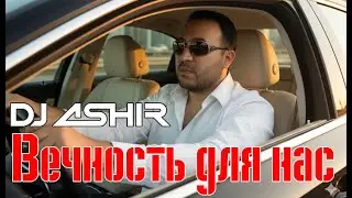 DJ Ashir -Вечность для нас