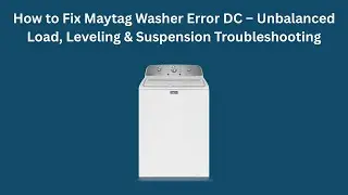 How to Fix Maytag Washer Error DC &ndash; Unbalanced Load, Leveling & Suspension Troubleshooting