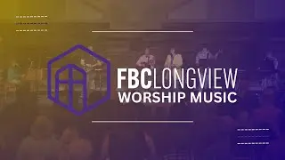 FBC Longview Worship Music Set - October 19, 2025