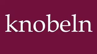 How to Pronounce ''knobeln'' (puzzle) Correctly in German