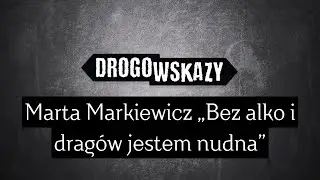 Marta Markiewicz &bdquo;Bez alko i drag&oacute;w jestem nudna&rdquo; | Drogowskazy