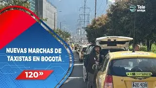 NUEVAS MARCHAS DE TAXISTAS EN BOGOT&Aacute; - Noticias en 120 Segundos
