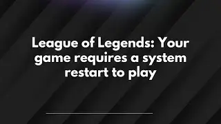 League of Legends: Your game requires a system restart to play