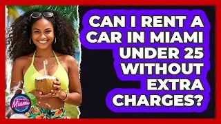 Can I Rent A Car In Miami Under 25 Without Extra Charges? - Everything About Miami