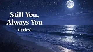 Still You, Always You (Lyrics) | Night Beach Romantic Love Song