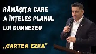 RĂMĂȘIȚA CARE A &Icirc;NȚELES PLANUL LUI DUMNEZEU, CARTEA EZRA - Pastor Tiberiu Pop