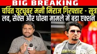 Youtuber Mani Miraj News : UP Police ने किया Mani Miraj को Arrest, सूत्रों के हवाले खबर, गंभीर आरोप 