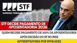 STF - INSS: PAGAMENTO DE 100% DA APOSENTADORIA POR INVALIDEZ AP&Oacute;S DECIS&Atilde;O DO SF! QUEM RECEBE! VEJA
