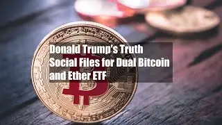 Donald Trump's Truth Social Files for Dual Bitcoin and Ether ETF