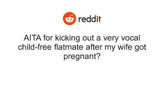 AITA for kicking out a very vocal child-free flatmate after my wife got pregnant?