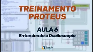 TREINAMENTO PROTEUS - Entendendo o Osciloscópio (AULA 6)