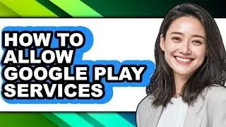 How to Allow Google Play Services (full Guide)