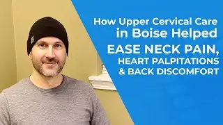 How Upper Cervical Care in Boise Helped Ease Neck Pain, Heart Palpitations & Back Discomfort