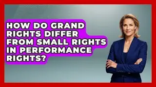 How Do Grand Rights Differ From Small Rights In Performance Rights?