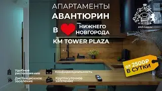 Авантюрин - апартаменты в премиальном ЖК бизнec-клacса KM Tower Plaza Нижний Новгород, Горького 23а