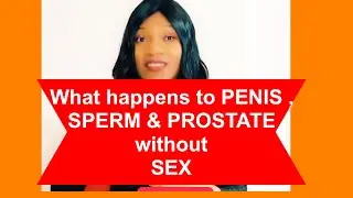 What happens to PENIS,SPERM &PROSTATE without SEX for a long period of Time.#health #sex #trending