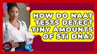 How Do NAAT Tests Detect Tiny Amounts Of STI DNA? - Sex Health Expert