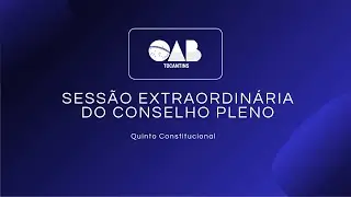 Sess&atilde;o Extraordin&aacute;ria do Conselho Pleno - Quinto Constitucional - 06/02/2026