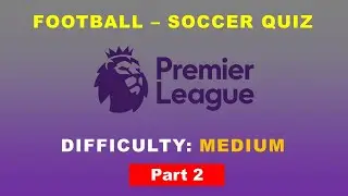 Football Soccer Quiz &ndash; FA Premier League Trivia &ndash; Difficulty Medium - Part 2