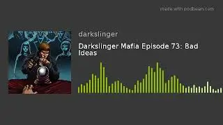 Darkslinger Mafia Episode 73: Bad Ideas
