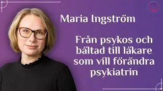Fr&aring;n psykos och b&auml;ltad till l&auml;kare som vill f&ouml;r&auml;ndra psykiatrin - Maria Ingstr&ouml;m
