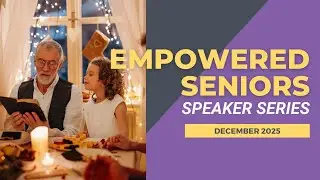 Caring for Others and Yourself During the Holidays | Empowered Seniors Speaker Series Dec 2025