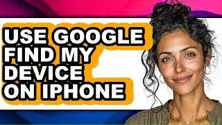 How to Use Google Find My Device on Iphone (full Guide)